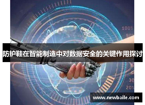 防护鞋在智能制造中对数据安全的关键作用探讨
