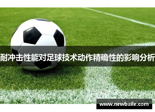 耐冲击性能对足球技术动作精确性的影响分析